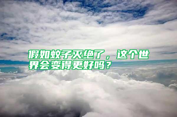 假如蚊子滅絕了，這個世界會變得更好嗎？