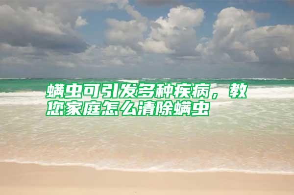 螨蟲可引發多種疾病，教您家庭怎么清除螨蟲