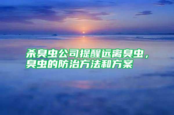 殺臭蟲公司提醒遠(yuǎn)離臭蟲，臭蟲的防治方法和方案