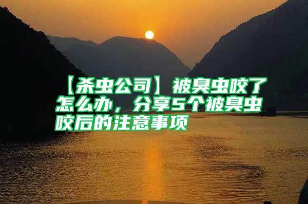 【殺蟲(chóng)公司】被臭蟲(chóng)咬了怎么辦，分享5個(gè)被臭蟲(chóng)咬后的注意事項(xiàng)
