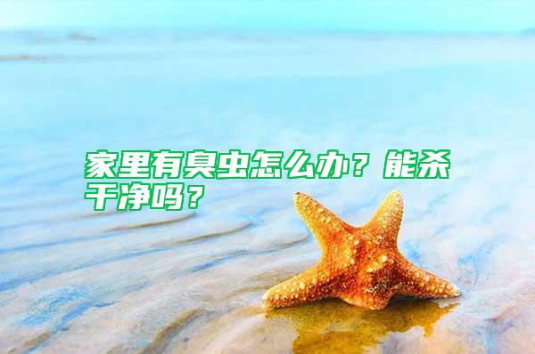 家里有臭蟲怎么辦？能殺干凈嗎？