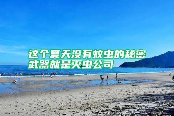 這個(gè)夏天沒(méi)有蚊蟲的秘密武器就是滅蟲公司