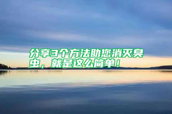 分享3個(gè)方法助您消滅臭蟲，就是這么簡(jiǎn)單！