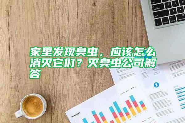 家里發(fā)現(xiàn)臭蟲，應(yīng)該怎么消滅它們？滅臭蟲公司解答