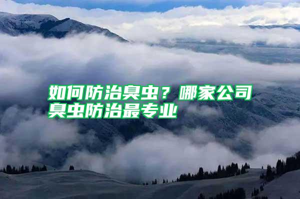 如何防治臭蟲？哪家公司臭蟲防治最專業(yè)