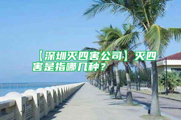 【深圳滅四害公司】滅四害是指哪幾種？