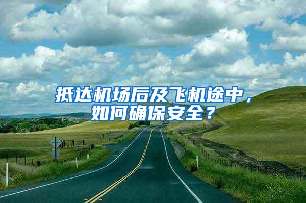 抵達機場后及飛機途中，如何確保安全？