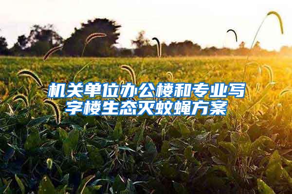 機關(guān)單位辦公樓和專業(yè)寫字樓生態(tài)滅蚊蠅方案